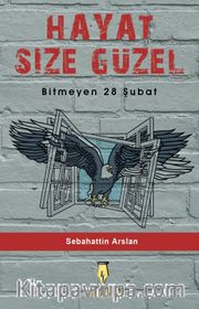 Hayat Size Güzel <br /> Bitmeyen 28 Şubat