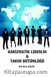 Karizmatik Liderlik <br /> Takım Bütünlüğü