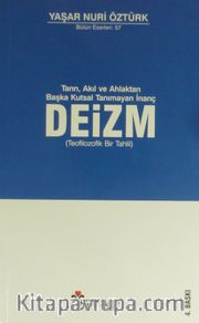 Tanrı, Akıl ve Ahlaktan Başka Kutsal Tanımayan İnanç Deizm <br /> Teofilozofik Bir Tahlil
