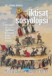 İktisat Sosyolojisi <br /> İktisatta ve Toplumda Kaybolan Ruhu Bulma Arayışı