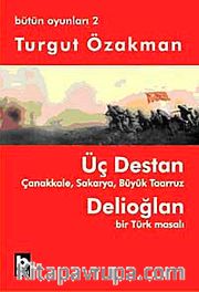 Üç Destan <br /> Çanakkale Sakarya Büyük Taaruz Delioğlan Bir Türk Masalı / Bütün Oyunları 2