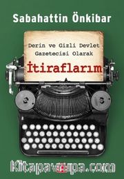 Derin ve Gizli Devlet Gazetecisi Olarak  İtiraflarım
