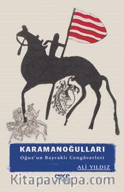 Karamanoğulları <br /> Oğuzun Bayraklı Cengaverleri