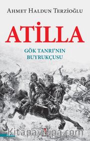 Atilla <br /> Gök Tanrı’nın Buyrukçusu