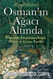 Osman’ın Ağacı Altında <br /> Osmanlı İmparatorluğu, Mısır ve Çevre Tarihi