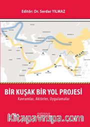 Bir Kuşak Bir Yol Projesi: Kavramlar, Aktörler, Uygulamalar