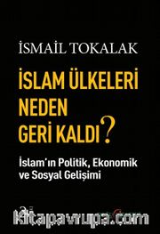 İslam Ülkeleri Neden Geri Kaldı? <br /> İslam Ülkelerinin Ekonomik, Politik, Sosyal Gelişimi