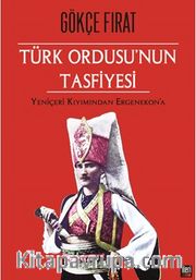 Türk Ordusu'nun Tasfiyesi <br /> Yeniçeri Kırımından Ergenekon'a (Ciltli)