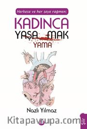 Herkese ve Her Şeye Rağmen Kadınca Yaşamak Yaşayamamak 