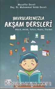 Yavrularımızla Akşam Dersleri (Akaid, Ahlak, Tefsir, Hadis, İlmihal)