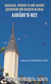 Akılcılık, Mürcie ve Ebu Hanife Çizgisinde Bir Olusum Olarak Ashabu’r-Rey 