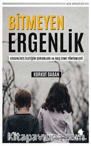 Bitmeyen Ergenlik <br /> Ergenlikte İletişim Sorunları ve Baş Etme Yöntemleri