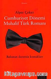 Cumhuriyet Dönemi Muhalif Türk Romanı <br /> Balonun Davetsiz Konukları
