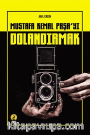 Mustafa Kemal Paşa’yı Dolandırmak