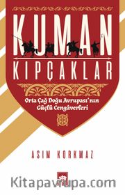 Kuman Kıpçaklar <br /> Orta Çağ Doğu Avrupası'nın Güçlü Cengaverleri