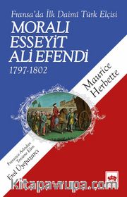 Moralı Esseyit Ali Efendi 1797-1802 <br /> Fransa'da İlk Daimi Türk Elçisi
