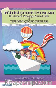 Eğitici Çocuk Oyunları <br /> Bir Osmanlı Pedagogu Ahmed Edib ve Terbiyevi Çocuk Oyunları
