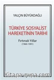 Türkiye Sosyalist Hareketinin Tarihi <br /> Fırtınalı Yıllar (1960-1991)