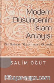 Modern Düşüncenin İslam Anlayışı <br /> Dini Özünden Koparmadan Okumak