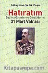 Süleyman Şefik Paşa / Hatıratım/ Başıma Gelenler ve Gördüklerim / 31 Mart Vak'ası