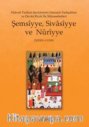 Halveti Tarikatı Şeyhlerinin Osmanlı Padişahları  ve Devlet Ricali İle Münasebetleri Şemsiyye, Sivasiyye ve Nuriyye