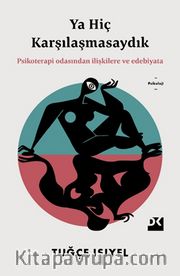 Ya Hiç Karşılaşmasaydık <br /> Psikoterapi Odasından İlişkilere ve Edebiyata