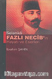 Selanikli Fazlı Necib'in Hayatı ve Eserleri