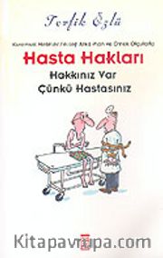 Hasta Hakları: Kuramsal Metinler, Felsefi Arka Plan ve Örnek Olgularla "Hakkınız Var Çünkü Hastasınız"
