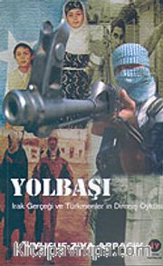 Yolbaşı <br /> Irak Gerçeği ve Türkmenler'in Direniş Öyküsü