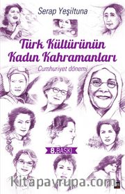 Türk Kültürünün Kadın Kahramanları <br /> Cumhuriyet Dönemi