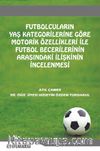 Futbolcuların Yaş Kategorilerine Göre Motorik Özellikleri İle Futbol Becerileri Arasındaki İlişkinin İncelenmesi