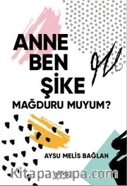 Anne Ben Şike Mağduru Muyum?