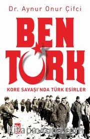 Ben Türk <br /> Kore Savaşı'nda Türk Esirler