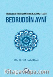 Hadisle Fıkhı Buluşturan Bir Memlük Hanefi Fakihi Bedruddin Ayni