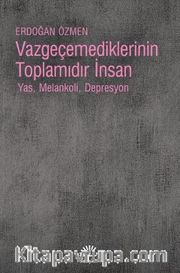 Vazgeçemediklerinin Toplamıdır İnsan <br /> Yas, Melankoli, Depresyon