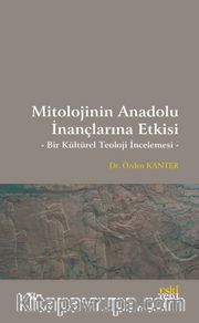 Mitolojinin Anadolu İnançlarına Etkisi <br /> Bir Kültürel Teoloji İncelemesi