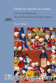 Orada Bir Musıki Var Uzakta... <br /> XVI. Yüzyıl İstanbulu’nda  Osmanlı / Türk Musıki Geleneğinin Oluşumu