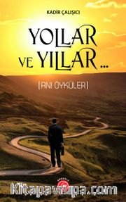 Yollar ve Yıllar.. <br /> Anı Öyküler