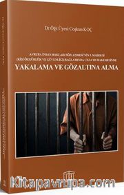 Avrupa İnsan Hakları Sözleşmesi'nin 5. Maddesi (Kişi Özgürlük ve Güvenliği) Bağlamında Ceza Muhakemesinde Yakalama ve Gözaltına Alma