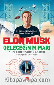 Elon Musk Geleceğin Mimarı Yüzyılı Değiştiren Adamın Sıradışı Yaşam Öyküsü