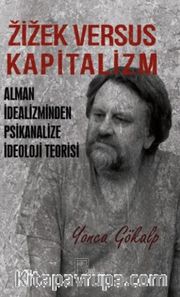 Zizek Versus Kapitalizm <br /> Alman İdealizminden Psikanalize İdeoloji Teorisi