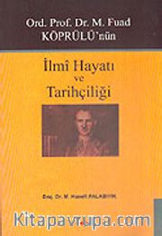 Ord. Prof. Dr. M. Fuad Köprülü'nün İlmi Hayatı ve Tarihçiliği