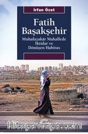 Fatih Başakşehir <br /> Muhafazakar Mahallede İktidar ve Dönüşen Habitus