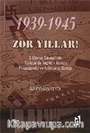 Zor Yıllar 1939-1945 / 2. Dünya Savaşı'nda Türkiye'de İngiliz-Alman Propaganda ve İstihbarat Savaşı