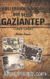 Küllerinden Doğan Bir Şehir Gaziantep (1923-1950)