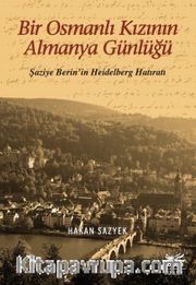 Bir Osmanlı Kızının Almanya Günlüğü <br /> Şaziye Berin’in Heidelberg Hatıratı