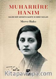 Muharrire Hanım <br /> Halide Edip Adıvar’ın Gazete ve Dergi Yazıları