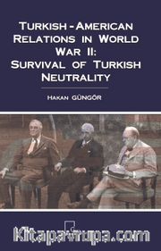 Turkish-American Relations in World War II: Survival of Turkish Neutrality 