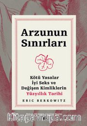 Arzunun Sınırları <br /> Kötü Yasalar, İyi Seks ve Değişen Kimliklerin Yüzyıllık Tarihi