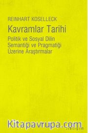 Kavramlar Tarihi <br /> Politik ve Sosyal Dilin Semantiği ve Pragmatiği Üzerine Araştırmalar